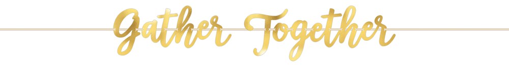 Gold foil cursive "Gather Together" banner with connected letters on a white background.