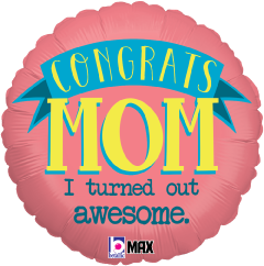 Pink round foil balloon with "Congrats Mom I turned out awesome" in bold yellow and blue letters.
