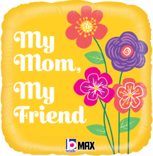 Square gold foil balloon with white cursive text "My Mom, My Friend" and colorful flowers in pink, red, and purple on green.